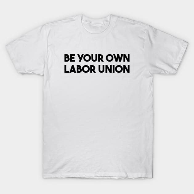 Be Your Own Labor Union T-Shirt by qqqueiru